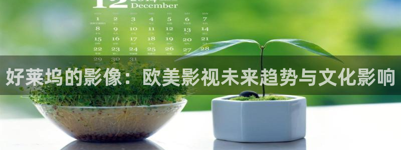 大象影院：好莱坞的影像：欧美影视未来趋势与文化影响